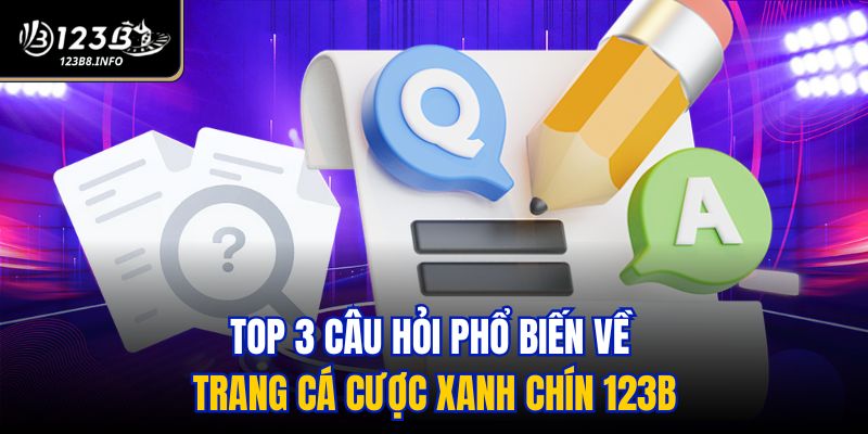 Top 3 câu hỏi phổ biến về trang cá cược xanh chín 123B